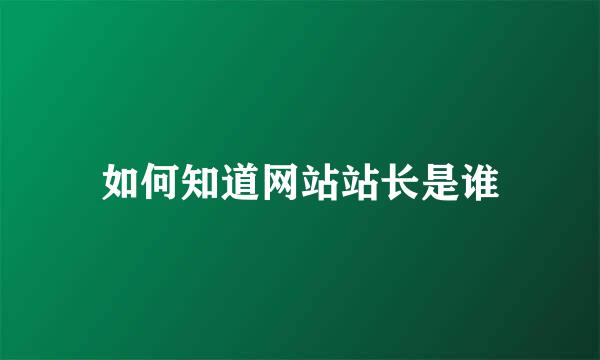 如何知道网站站长是谁