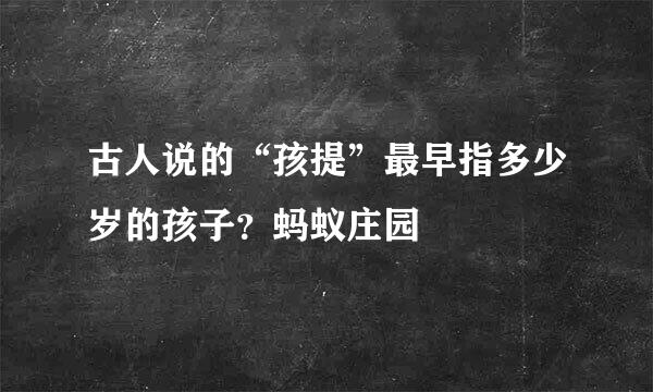 古人说的“孩提”最早指多少岁的孩子？蚂蚁庄园