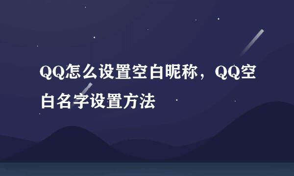 QQ怎么设置空白昵称，QQ空白名字设置方法