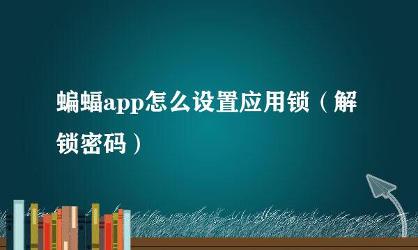 蝙蝠app怎么设置应用锁（解锁密码）