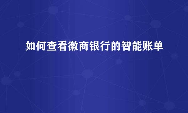 如何查看徽商银行的智能账单