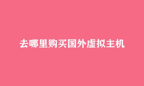 去哪里购买国外虚拟主机