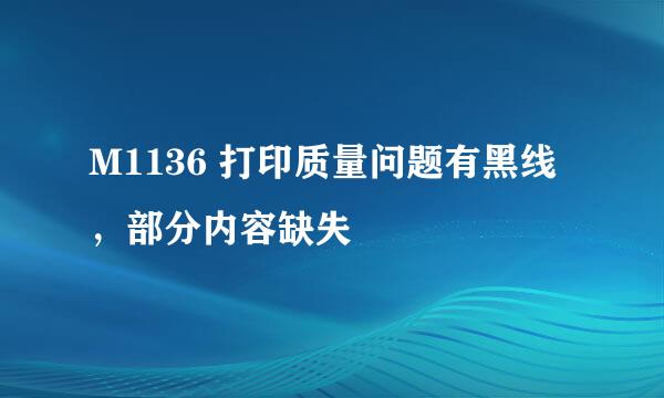 M1136 打印质量问题有黑线，部分内容缺失