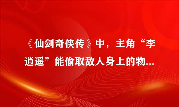 《仙剑奇侠传》中，主角“李逍遥”能偷取敌人身上的物品或金钱的仙术叫什么