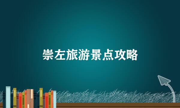 崇左旅游景点攻略