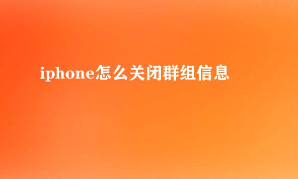 iphone怎么关闭群组信息