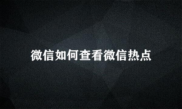 微信如何查看微信热点