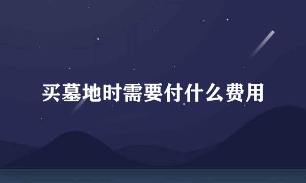 买墓地时需要付什么费用