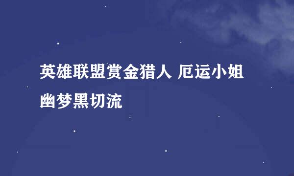 英雄联盟赏金猎人 厄运小姐幽梦黑切流