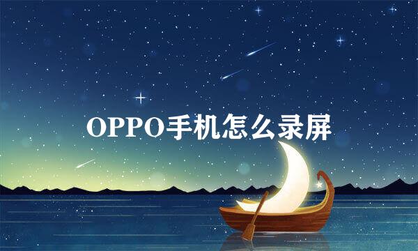 OPPO手机怎么录屏