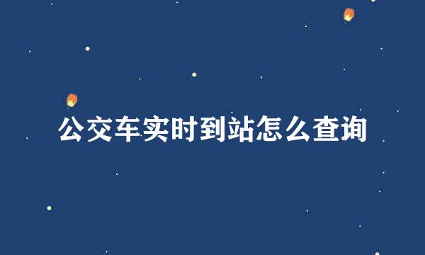 公交车实时到站怎么查询