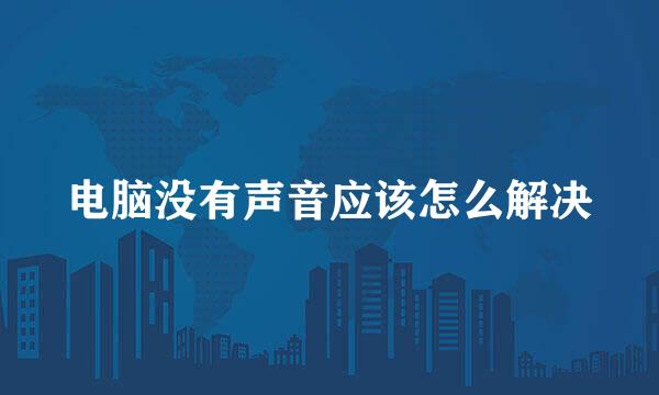 电脑没有声音应该怎么解决