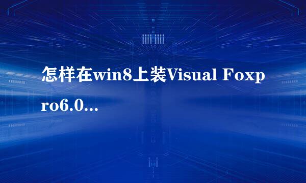 怎样在win8上装Visual Foxpro6.0（国二必备）