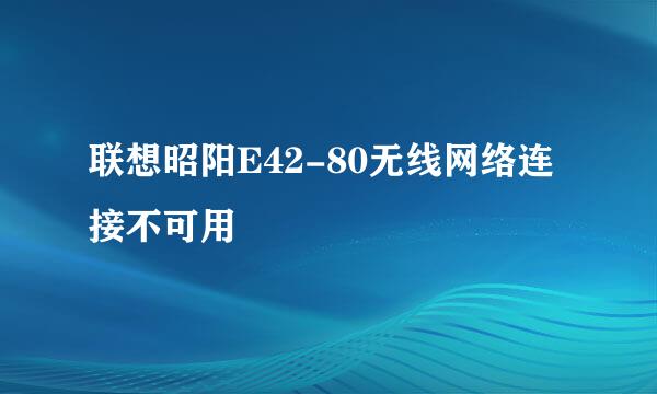 联想昭阳E42-80无线网络连接不可用