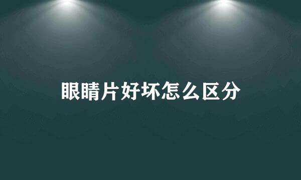 眼睛片好坏怎么区分