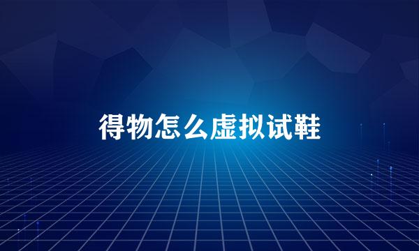 得物怎么虚拟试鞋