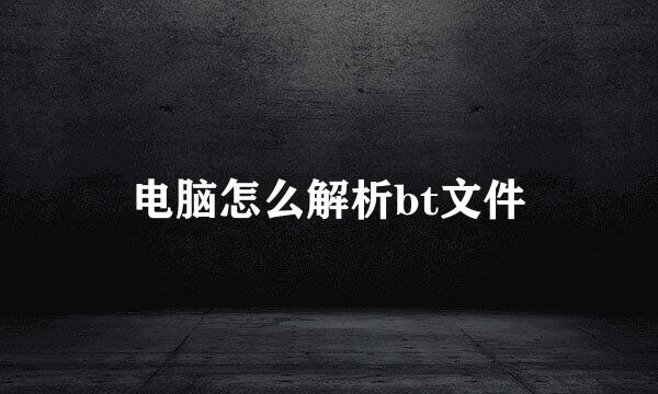 电脑怎么解析bt文件