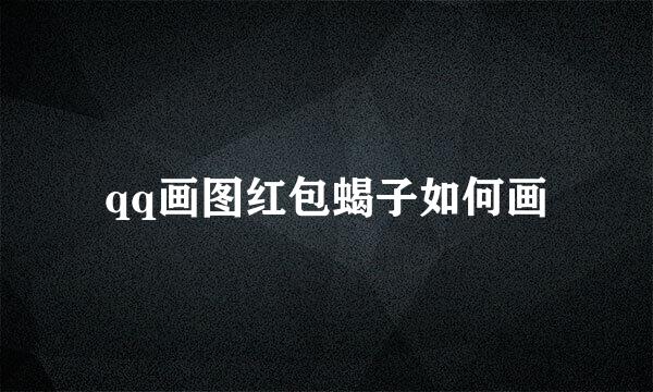 qq画图红包蝎子如何画