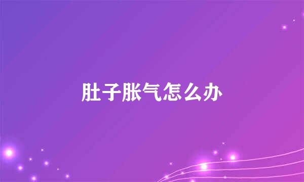 肚子胀气怎么办