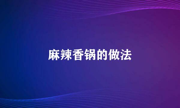 麻辣香锅的做法