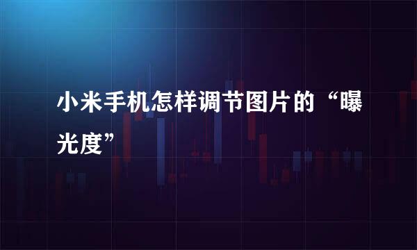 小米手机怎样调节图片的“曝光度”