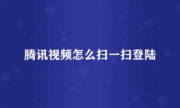 腾讯视频怎么扫一扫登陆