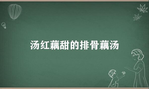 汤红藕甜的排骨藕汤