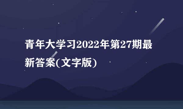 青年大学习2022年第27期最新答案(文字版)