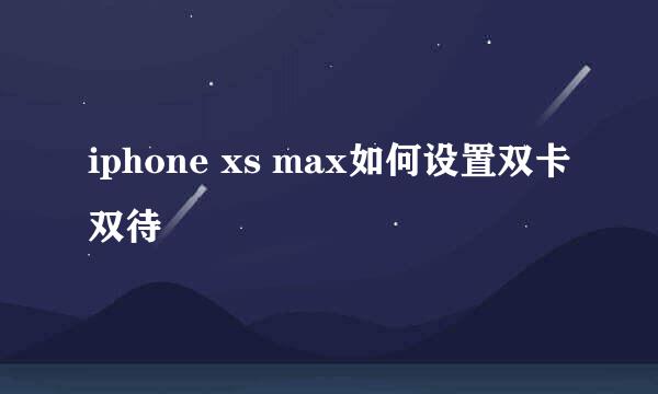 iphone xs max如何设置双卡双待