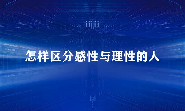 怎样区分感性与理性的人