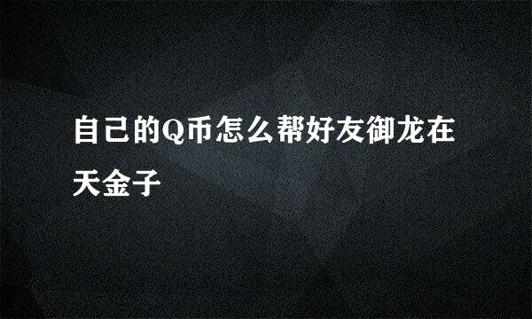 自己的Q币怎么帮好友御龙在天金子