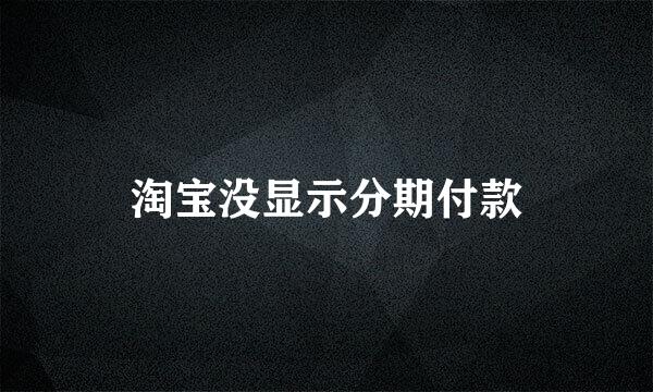 淘宝没显示分期付款