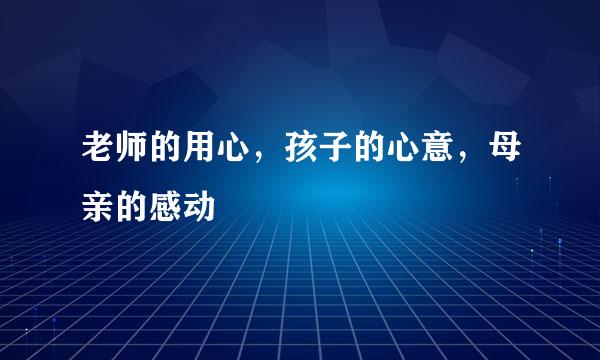 老师的用心，孩子的心意，母亲的感动
