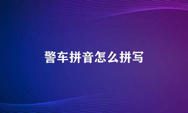 警车拼音怎么拼写