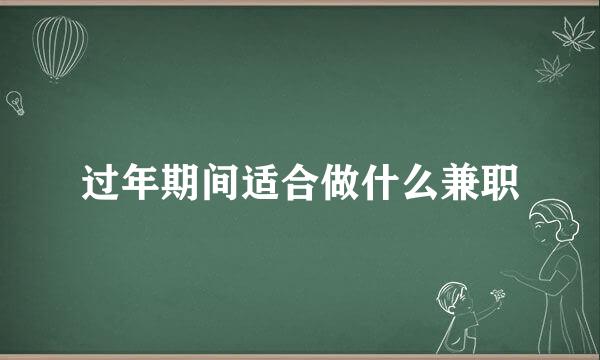 过年期间适合做什么兼职