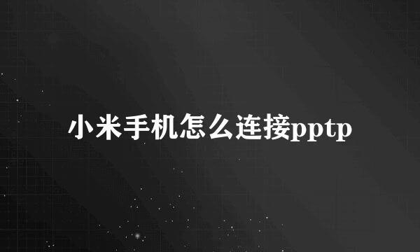 小米手机怎么连接pptp
