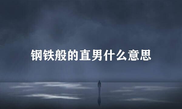 钢铁般的直男什么意思