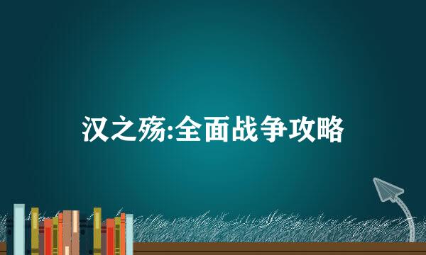 汉之殇:全面战争攻略
