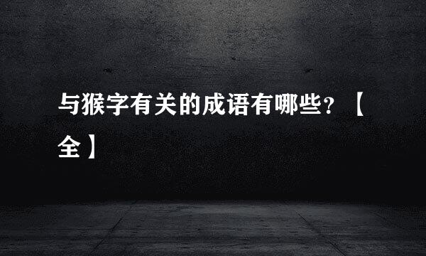 与猴字有关的成语有哪些？【全】