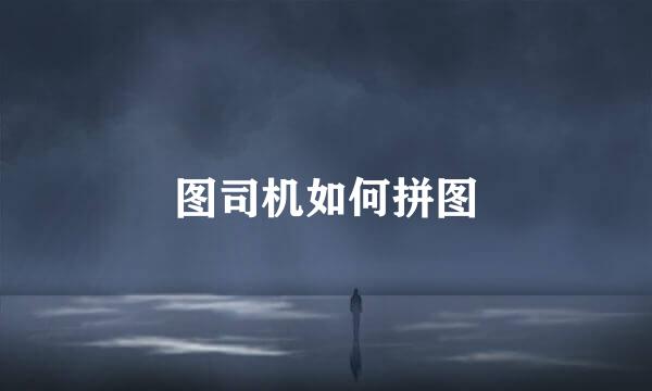 图司机如何拼图