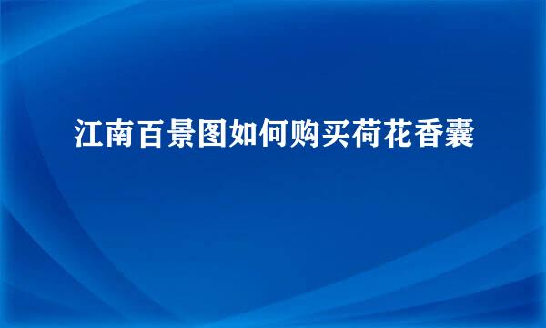 江南百景图如何购买荷花香囊