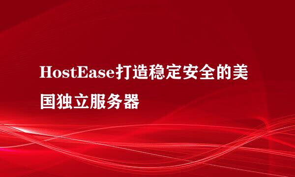 HostEase打造稳定安全的美国独立服务器