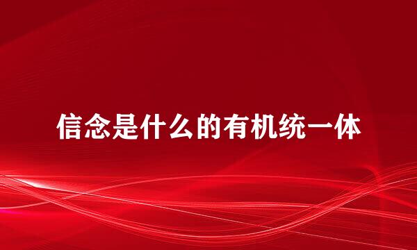 信念是什么的有机统一体