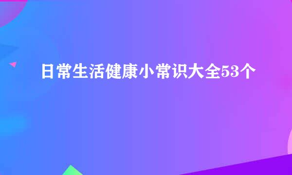 日常生活健康小常识大全53个