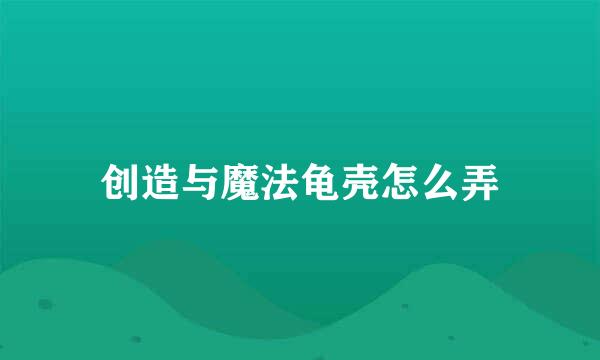 创造与魔法龟壳怎么弄