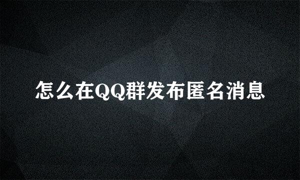 怎么在QQ群发布匿名消息
