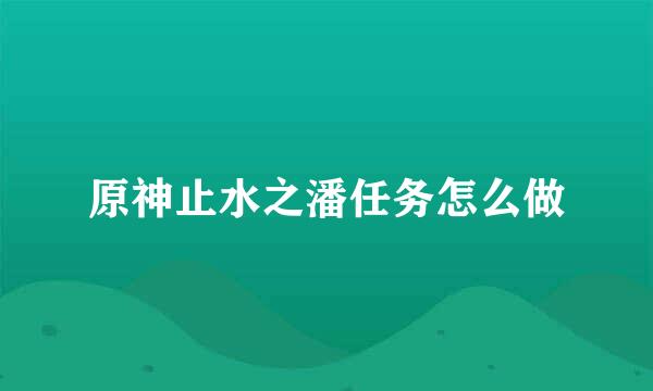 原神止水之潘任务怎么做