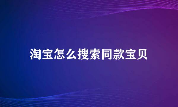 淘宝怎么搜索同款宝贝