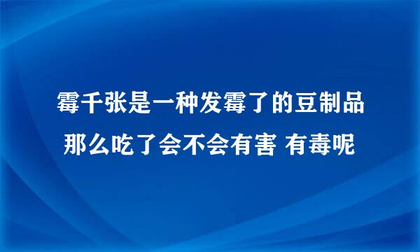霉千张是一种发霉了的豆制品 那么吃了会不会有害 有毒呢