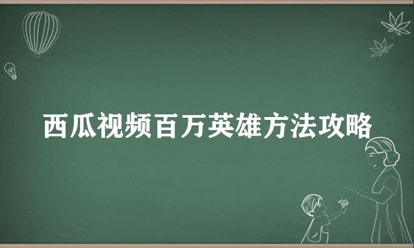 西瓜视频百万英雄方法攻略